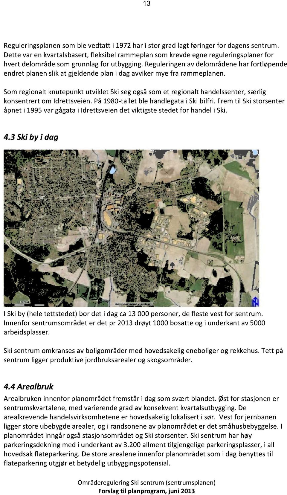 reguleringenavdelområdenehar fortløpende endret planenslikat gjeldendeplani dagavvikermyefra rammeplanen.