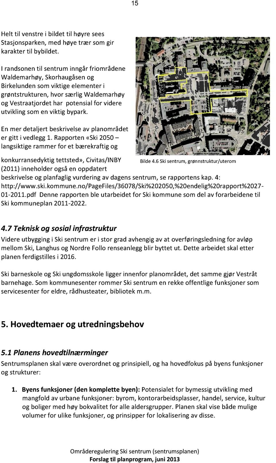 viktig bypark. Enmer detaljert beskrivelseav planområdet er gitt i vedlegg1. Rapporten«Ski2050 langsiktigerammerfor et bærekraftigog konkurransedyktigtettsted», Civitas/INBY Bilde4.