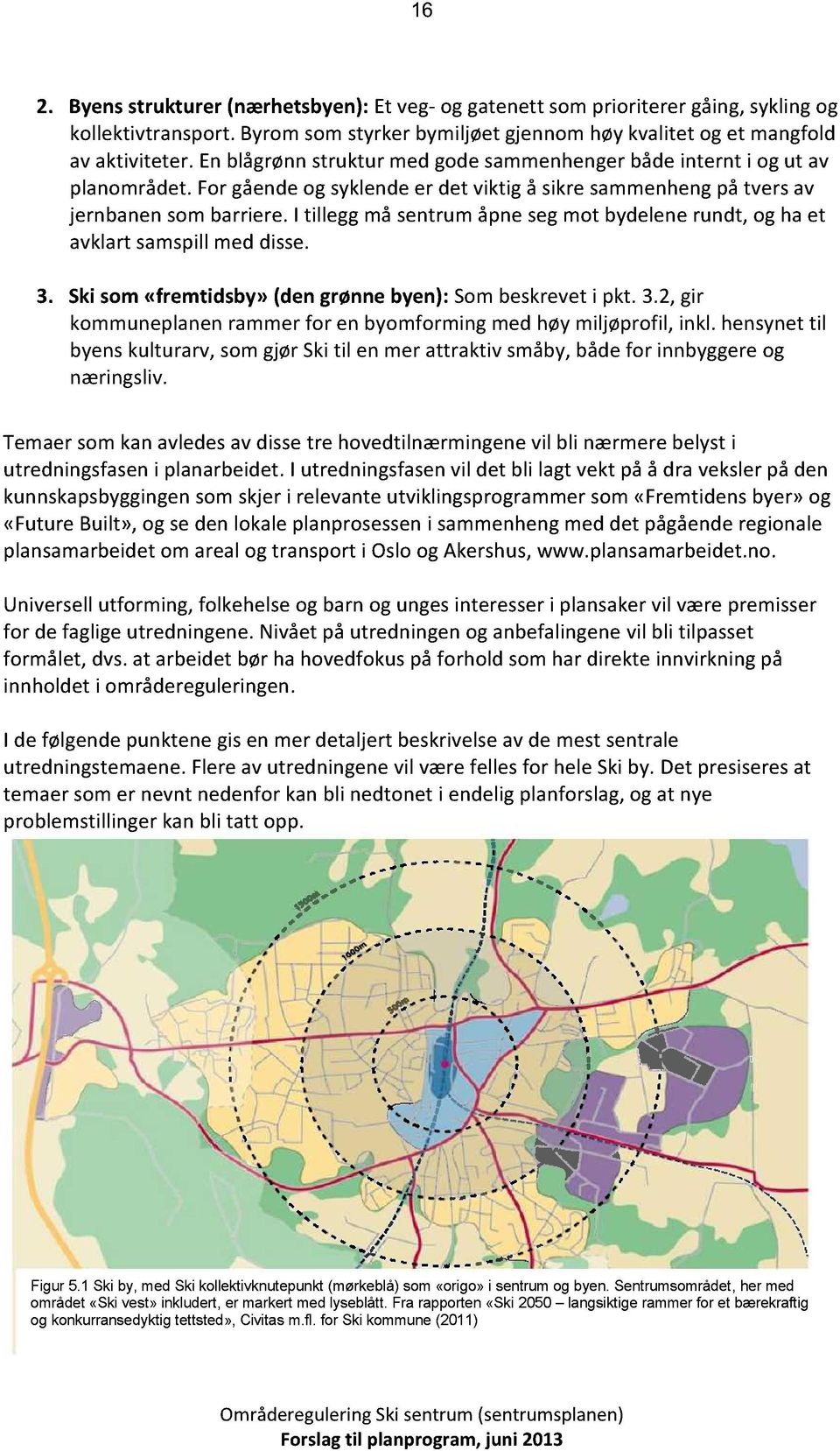 i tilleggmå sentrumåpnesegmot bydelenerundt, og ha et avklartsamspillmed disse. 3. Skisom«fremtidsby»(dengrønnebyen): Sombeskreveti pkt. 3.2, gir kommuneplanenrammerfor en byomformingmedhøymiljøprofil, inkl.