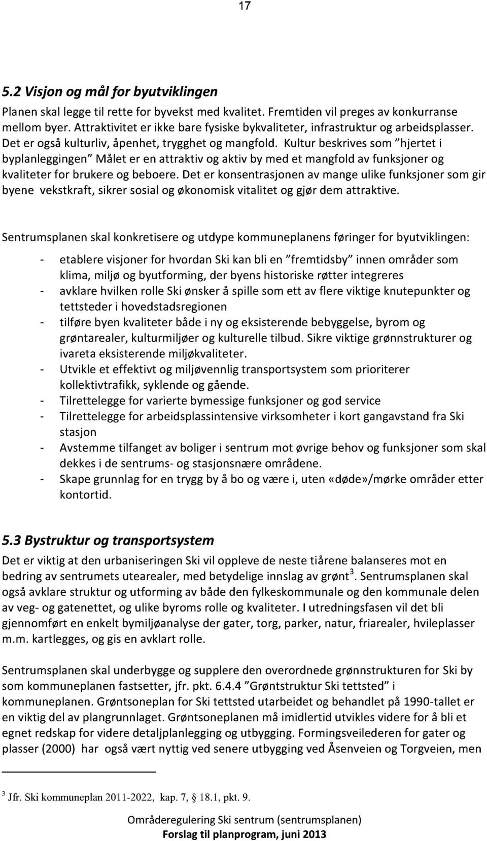 Det er ogsåkulturliv, åpenhet,trygghetog mangfold; Kulturbeskrivessom hjertet i byplanleggingen Målet er en attraktiv og aktiv by medet mangfoldav funksjonerog kvaliteterfor brukereog beboere.