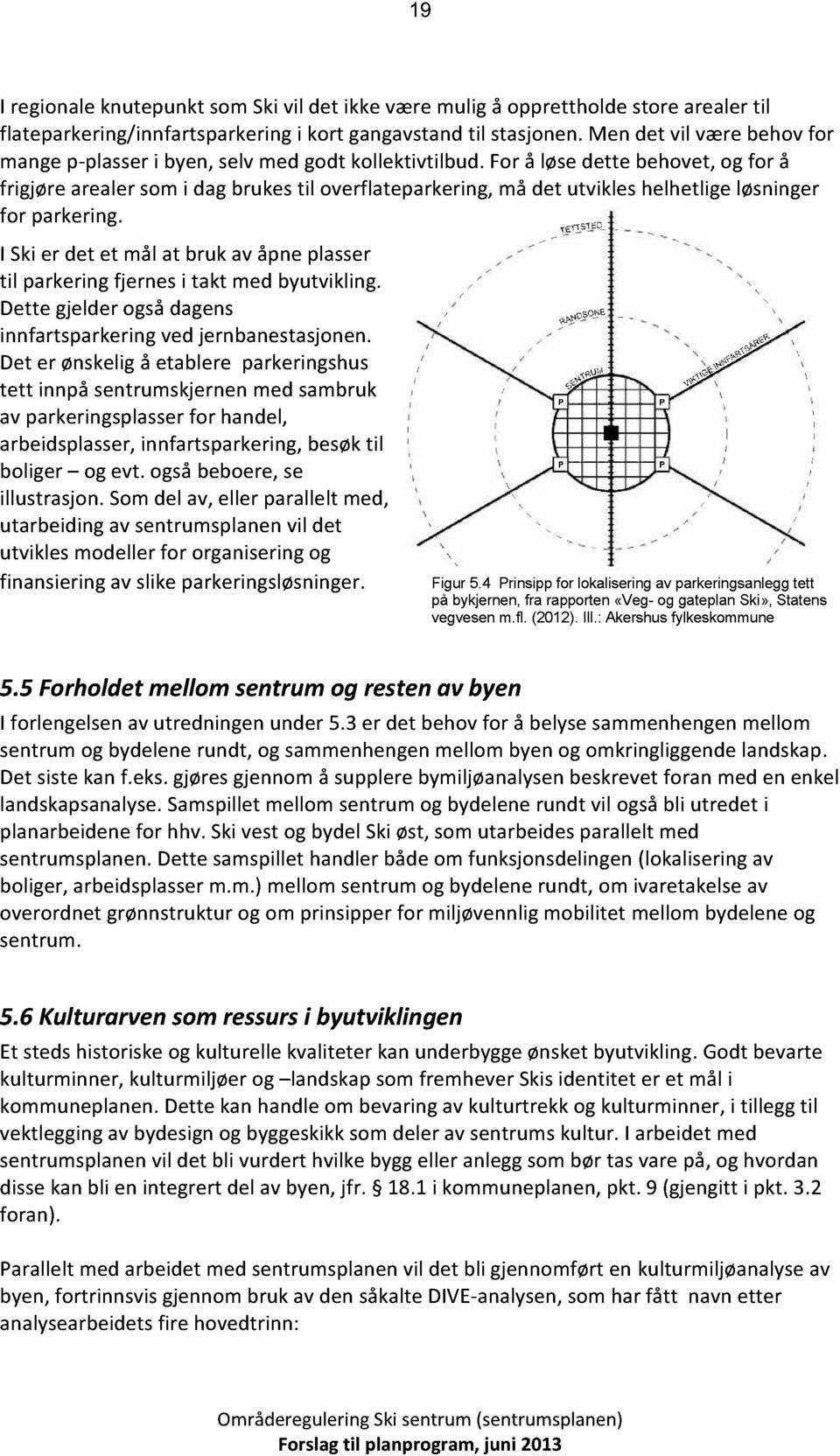 forå løsedette behovet,og for å frigjørearealersomi dagbrukestil overflateparkering,må det utvikleshelhetligeløsninger for parkering.