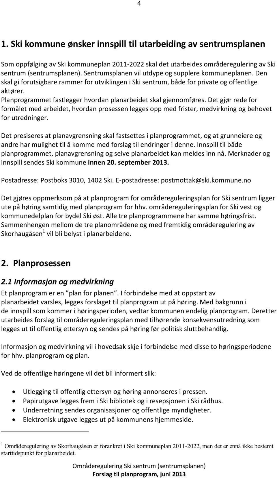 Planprogrammetfastleggerhvordanplanarbeidetskalgjennomføres. Det gjørredefor formålet medarbeidet,hvordanprosessenleggesopp medfrister, medvirkningog behovet for utredninger.