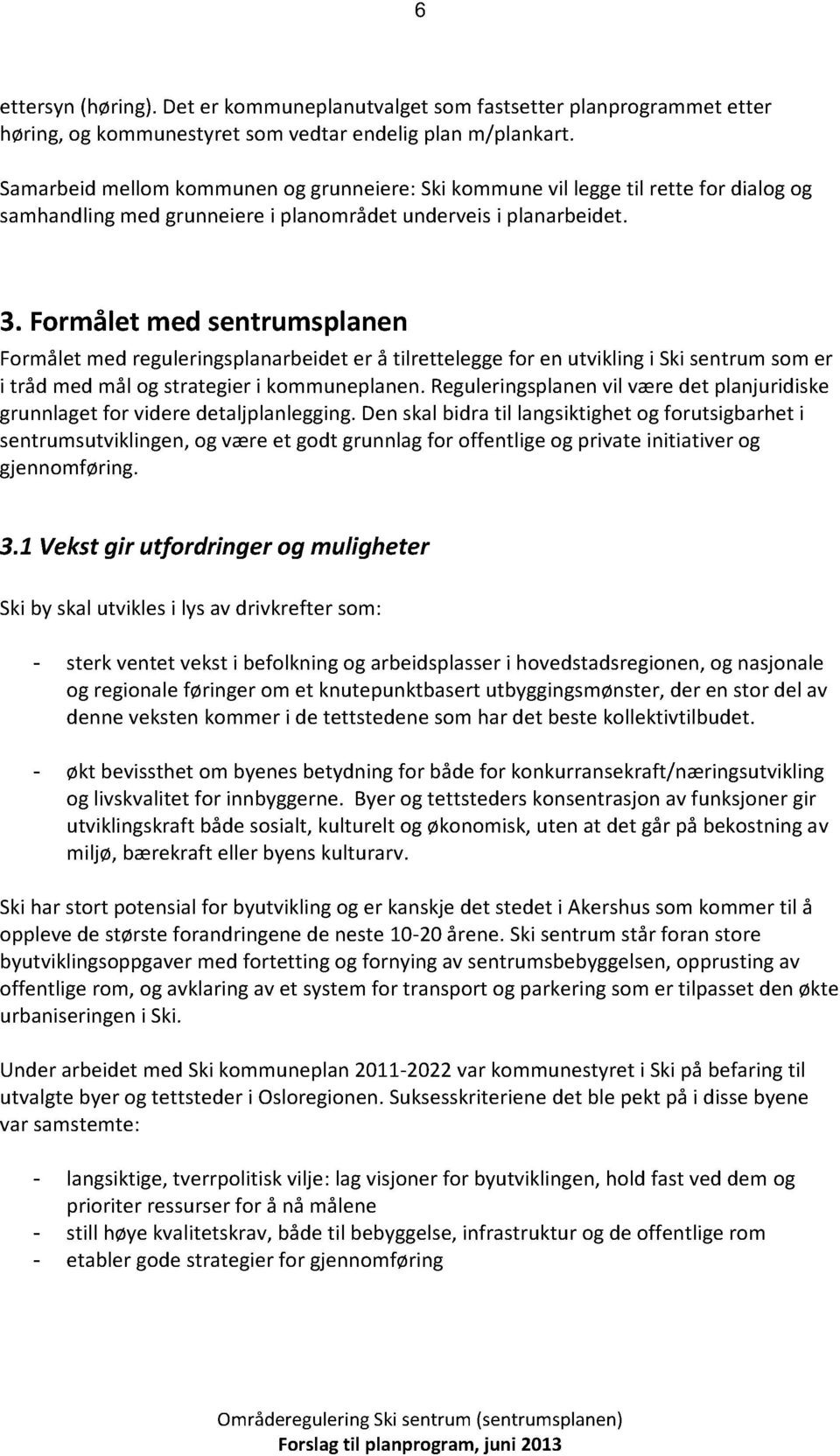 Formåletmed sentrumsplanen Formåletmed reguleringsplanarbeideter å tilretteleggefor en utviklingi Skisentrumsomer i tråd medmål og strategieri kommuneplanen.