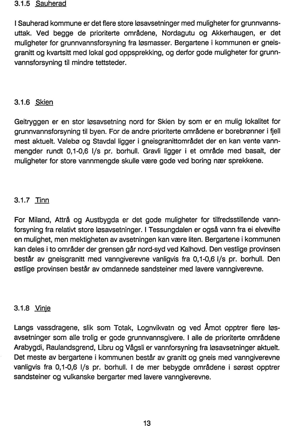 Bergartene i kommunen er gneisgranitt og kvartsitt med lokal god oppsprekking, og derfor gode muligheter for grunnvannsforsyning til mindre tettsteder. 3.1.