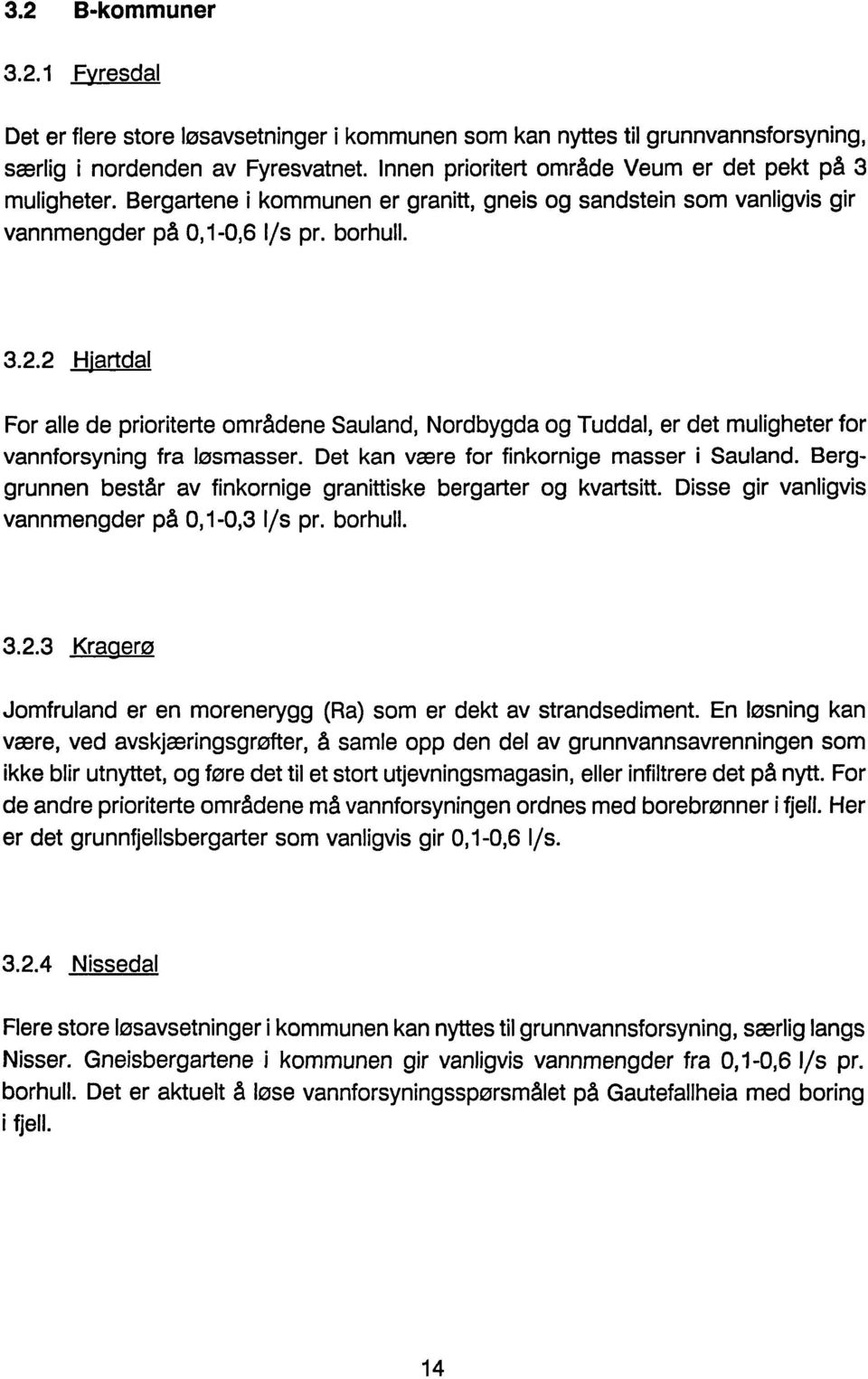 2 Hjartdal For alle de prioriterte områdene Sauland, Nordbygda og Tuddal, er det muligheter for vannforsyning fra løsmasser. Det kan være for finkornige masser i Sauland.