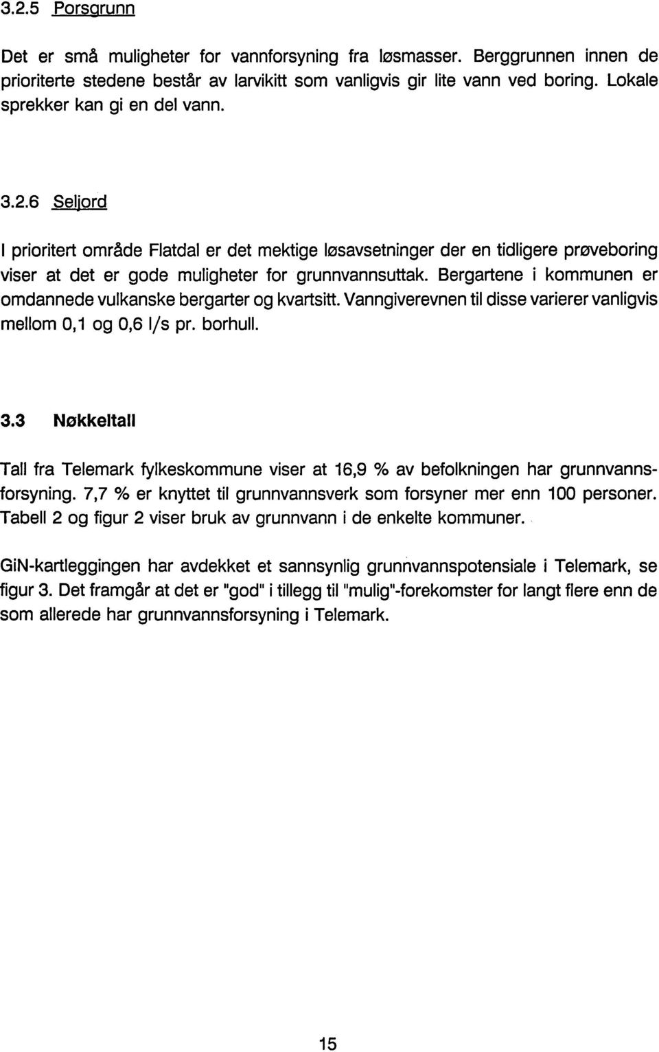 Bergartene i kommunen er omdannede vulkanske bergarter og kvartsitt. Vanngiverevnen til disse varierer vanligvis mellom 0,1 og 0,6 /s pr. borhull. 3.