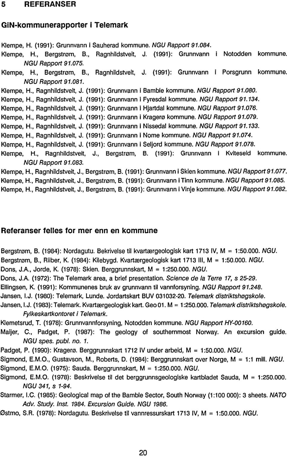 NGU Rapport 91.080. Klempe, H., Ragnhildstveit, J. (1991): Grunnvann Fyresdal kommune. NGU Rapport 91.134. K1empe, H., Ragnhildstveit, J. (1991): Grunnvann Hjartdal kommune. NGU Rapport 91.076.