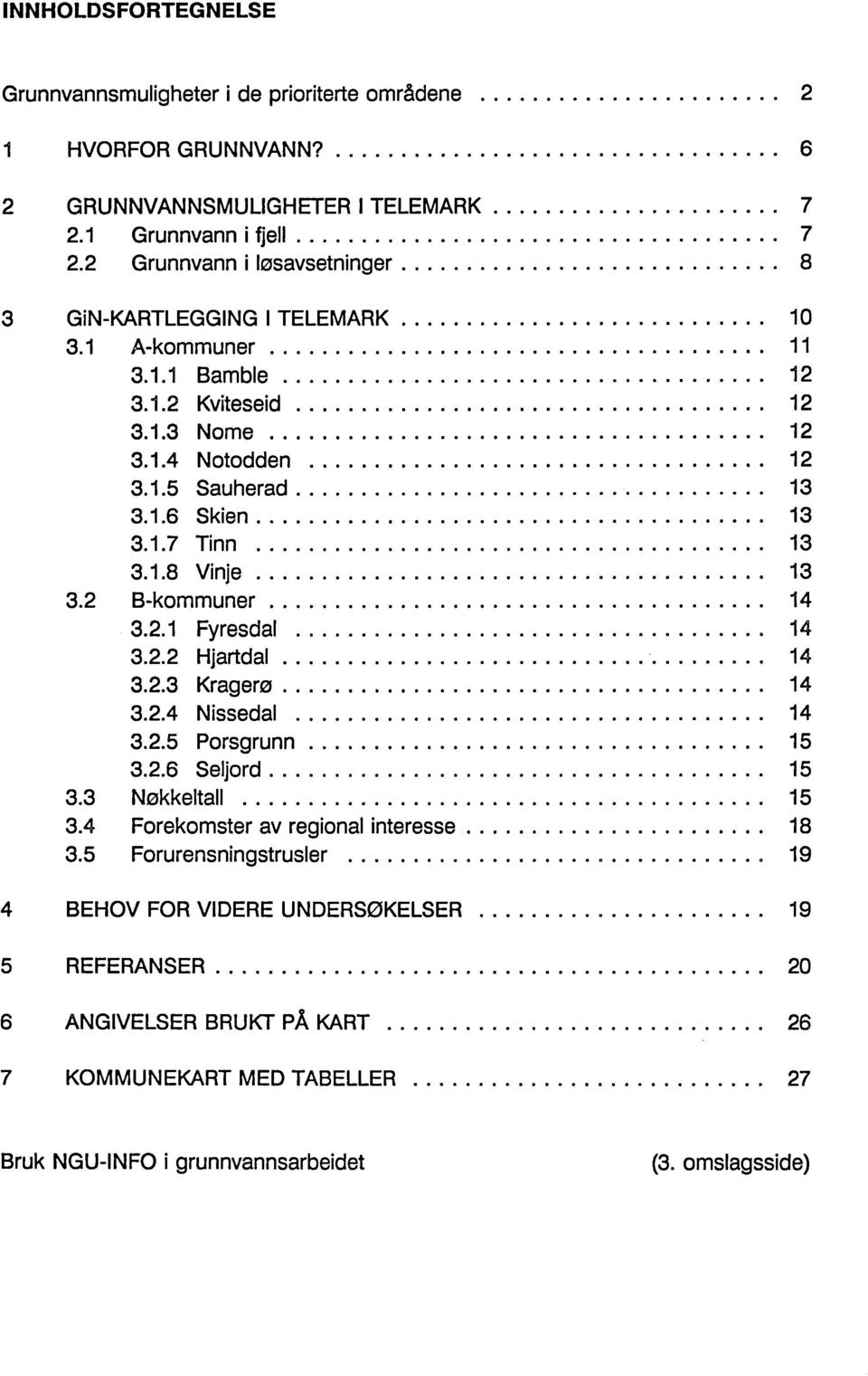 1.1 Bamble... 12 3.1.2 Kviteseid... 12 3.1.3 Nome... 12 3.1.4 Notodden... 12 3.1.5 Sauherad... 13 3.1.6 Skien... 13 3.1.7 Tinn... 13 3.1.8 Vinje....... 13 3.2 B-kommuner...................................... 14 3.