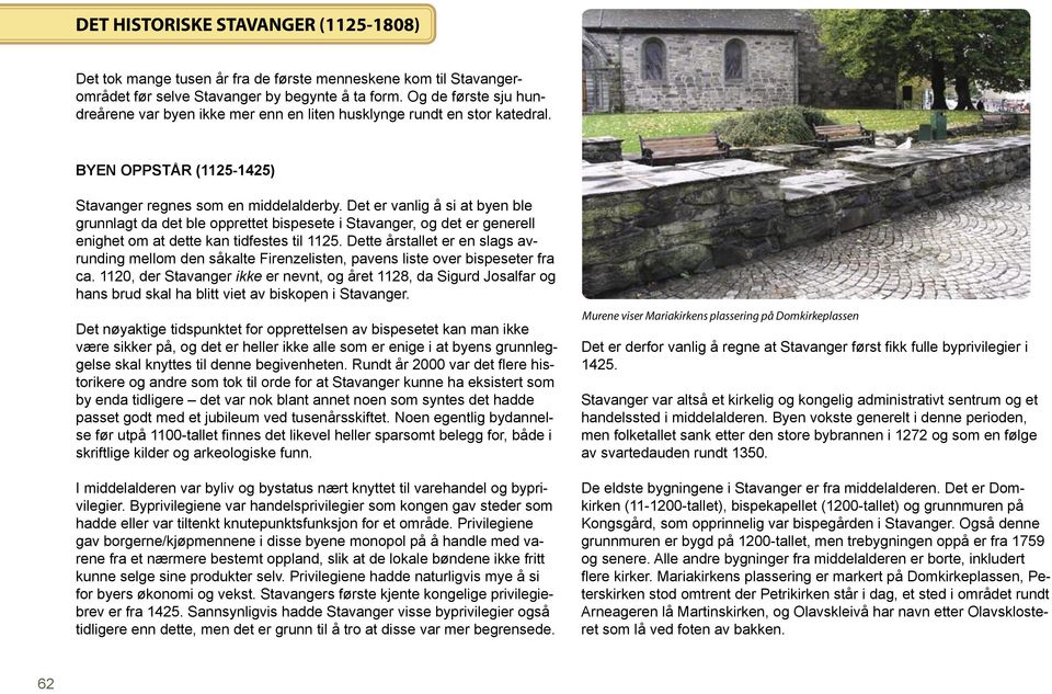 Det er vanlig å si at byen ble grunnlagt da det ble opprettet bispesete i Stavanger, og det er generell enighet om at dette kan tidfestes til 1125.