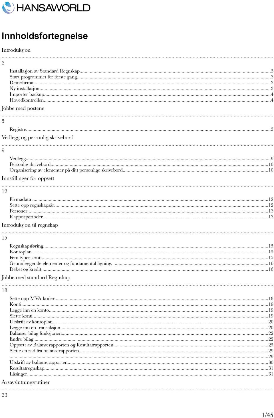 .. 12 Firmadata...12 Sette opp regnskapsår...12 Personer...13 Rapporperioder...13 Introduksjon til regnskap... 15 Regnskapsføring...15 Kontoplan...15 Fem typer konti.