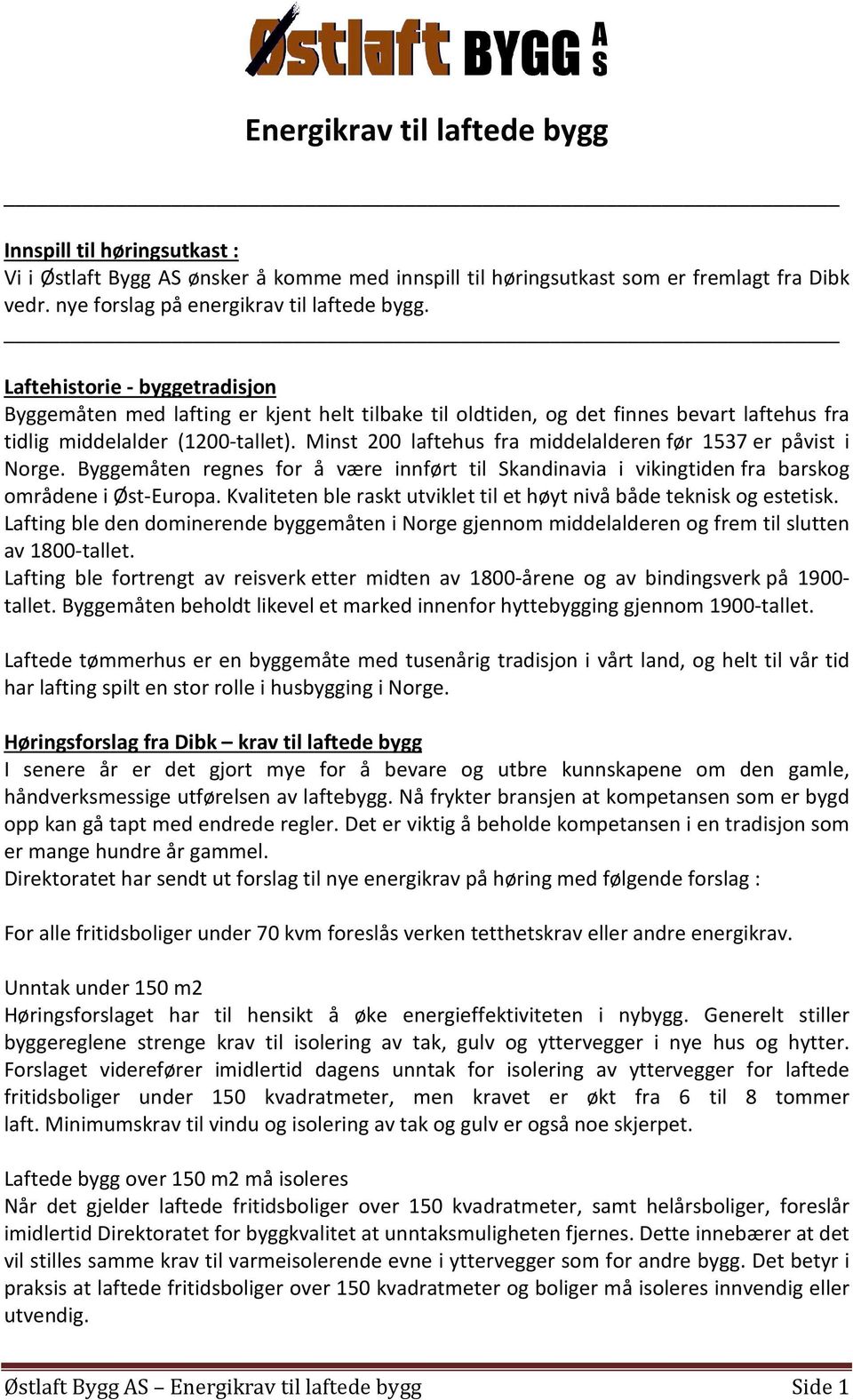 Minst 200 laftehus fra middelalderen før 1537 er påvist i Norge. Byggemåten regnes for å være innført til Skandinavia i vikingtiden fra barskog områdene i Øst-Europa.