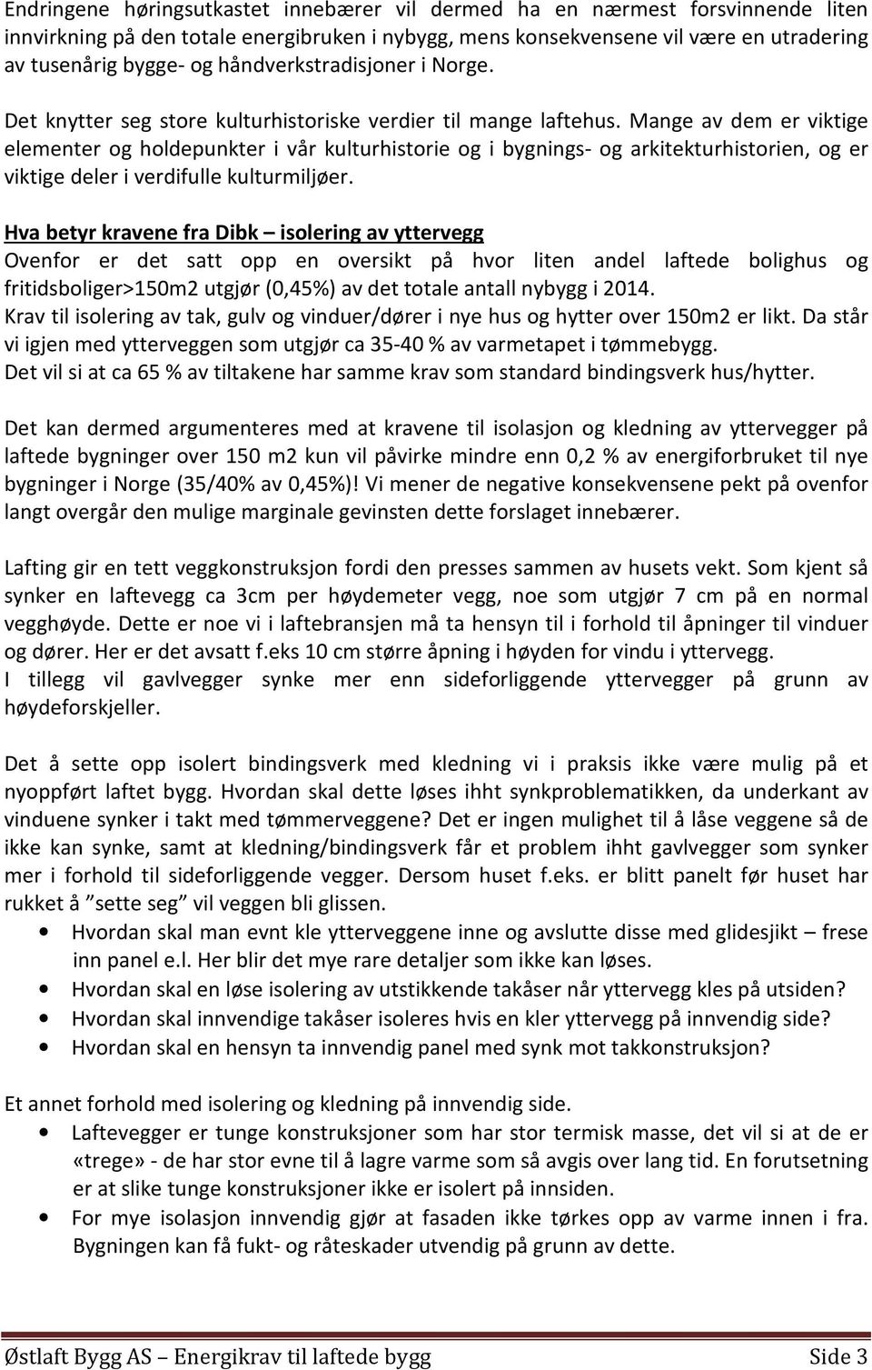 Mange av dem er viktige elementer og holdepunkter i vår kulturhistorie og i bygnings- og arkitekturhistorien, og er viktige deler i verdifulle kulturmiljøer.