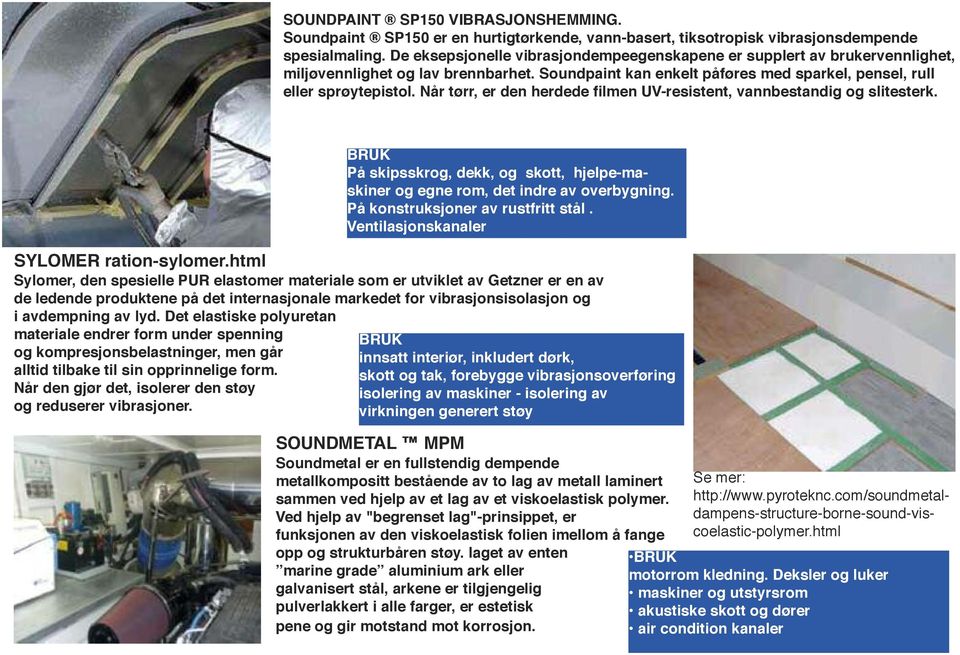 Når tørr, er den herdede filmen UV-resistent, vannbestandig og slitesterk. BRUK På skipsskrog, dekk, og skott, hjelpe-maskiner og egne rom, det indre av overbygning.