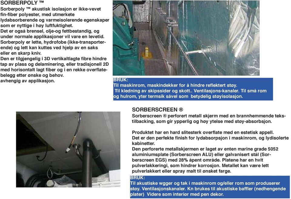 Sorberpoly er lette, hydrofobe (ikke-transporterende) og lett kan kuttes ved hjelp av en saks eller en skarp kniv.