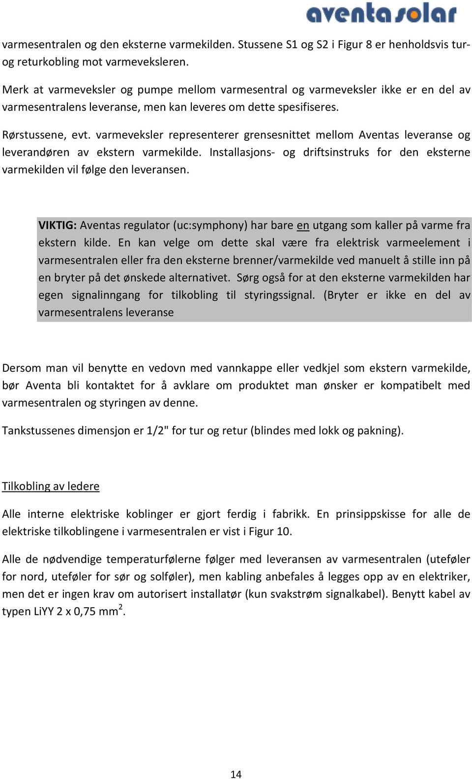 varmeveksler representerer grensesnittet mellom Aventas leveranse og leverandøren av ekstern varmekilde. Installasjons- og driftsinstruks for den eksterne varmekilden vil følge den leveransen.