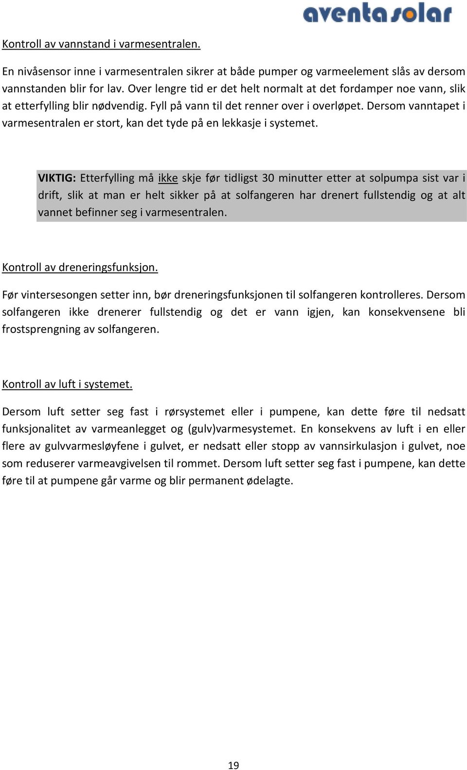 Dersom vanntapet i varmesentralen er stort, kan det tyde på en lekkasje i systemet.