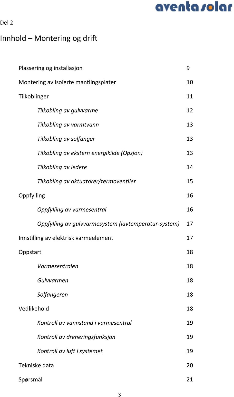 Oppfylling av varmesentral 16 Oppfylling av gulvvarmesystem (lavtemperatur-system) 17 Innstilling av elektrisk varmeelement 17 Oppstart 18 Varmesentralen 18