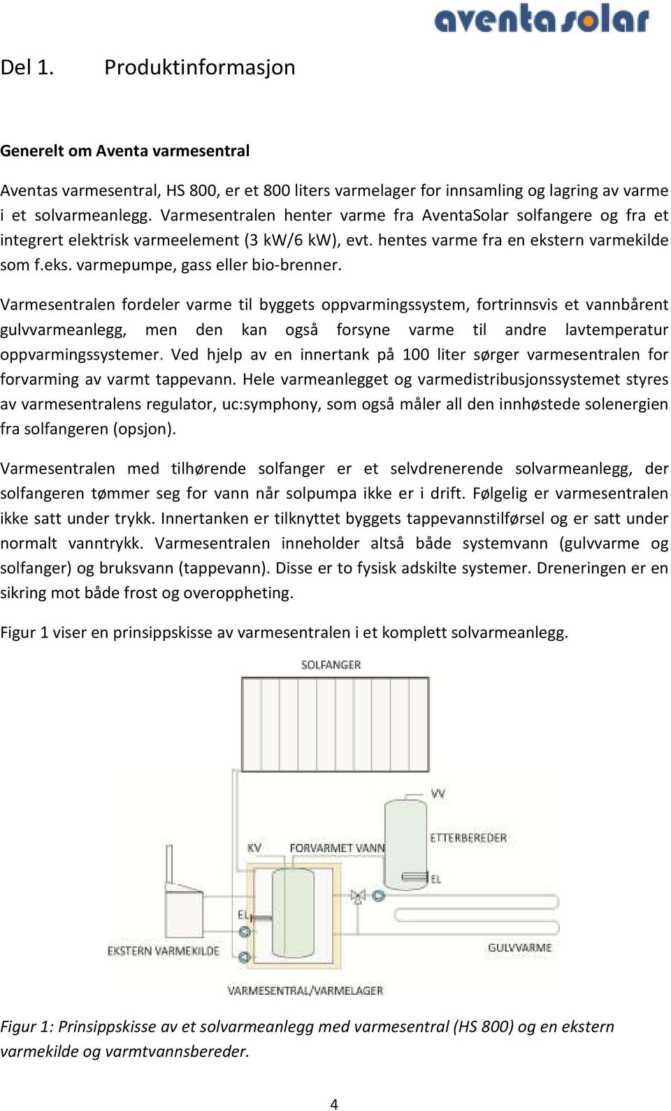 Varmesentralen fordeler varme til byggets oppvarmingssystem, fortrinnsvis et vannbårent gulvvarmeanlegg, men den kan også forsyne varme til andre lavtemperatur oppvarmingssystemer.