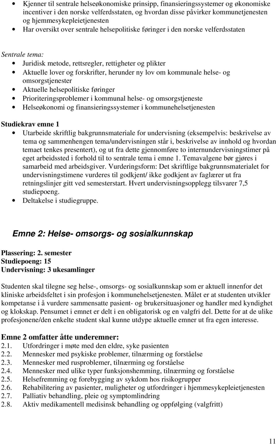 kommunale helse- og omsorgstjenester Aktuelle helsepolitiske føringer Prioriteringsproblemer i kommunal helse- og omsorgstjeneste Helseøkonomi og finansieringssystemer i kommunehelsetjenesten