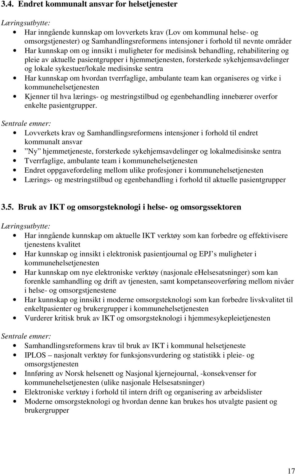 sykestuer/lokale medisinske sentra Har kunnskap om hvordan tverrfaglige, ambulante team kan organiseres og virke i kommunehelsetjenesten Kjenner til hva lærings- og mestringstilbud og egenbehandling