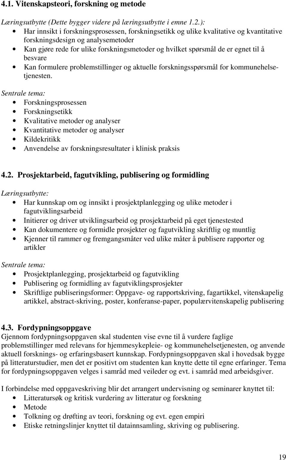 egnet til å besvare Kan formulere problemstillinger og aktuelle forskningsspørsmål for kommunehelsetjenesten.