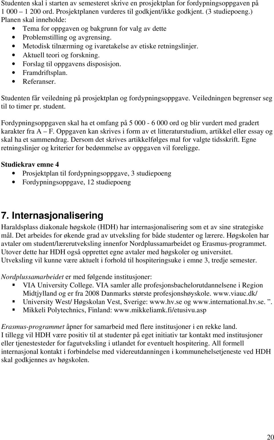 Forslag til oppgavens disposisjon. Framdriftsplan. Referanser. Studenten får veiledning på prosjektplan og fordypningsoppgave. Veiledningen begrenser seg til to timer pr. student.