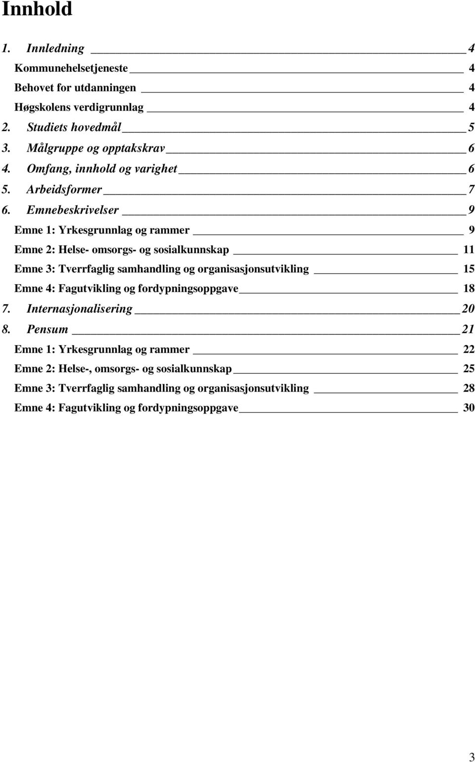 Emnebeskrivelser 9 Emne 1: Yrkesgrunnlag og rammer 9 Emne 2: Helse- omsorgs- og sosialkunnskap 11 Emne 3: Tverrfaglig samhandling og organisasjonsutvikling 15