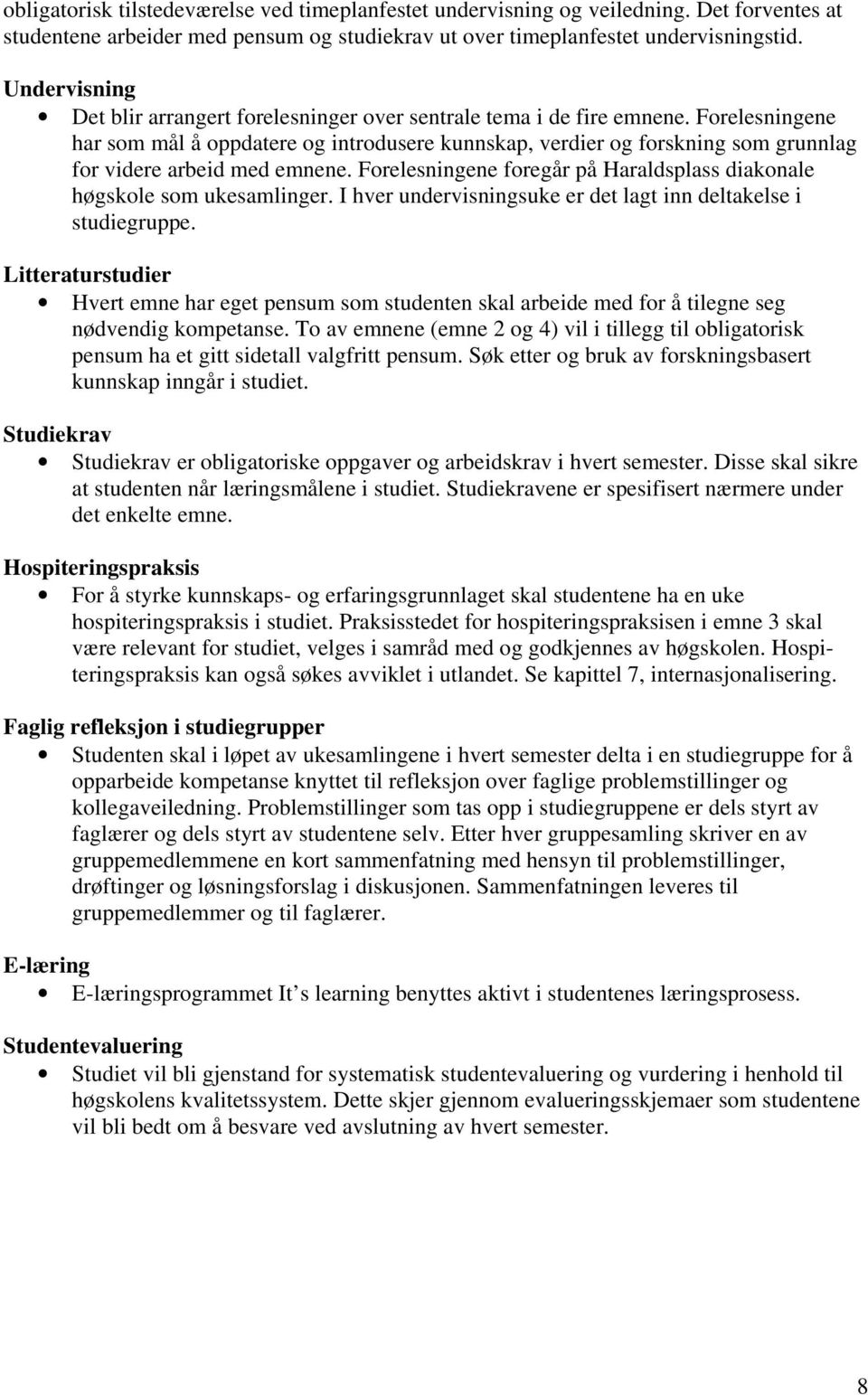 Forelesningene har som mål å oppdatere og introdusere kunnskap, verdier og forskning som grunnlag for videre arbeid med emnene.