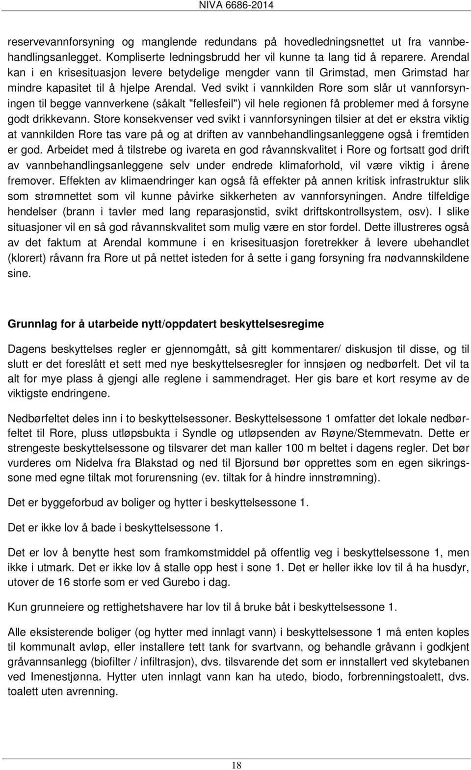 Ved svikt i vannkilden Rore som slår ut vannforsyningen til begge vannverkene (såkalt "fellesfeil") vil hele regionen få problemer med å forsyne godt drikkevann.