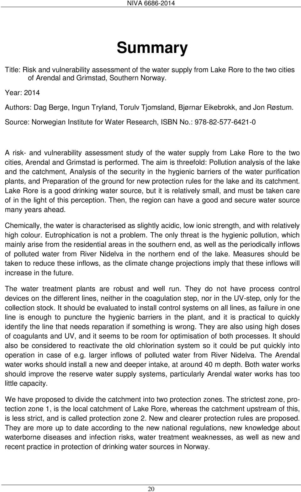 : 978-82-577-6421-0 A risk- and vulnerability assessment study of the water supply from Lake Rore to the two cities, Arendal and Grimstad is performed.