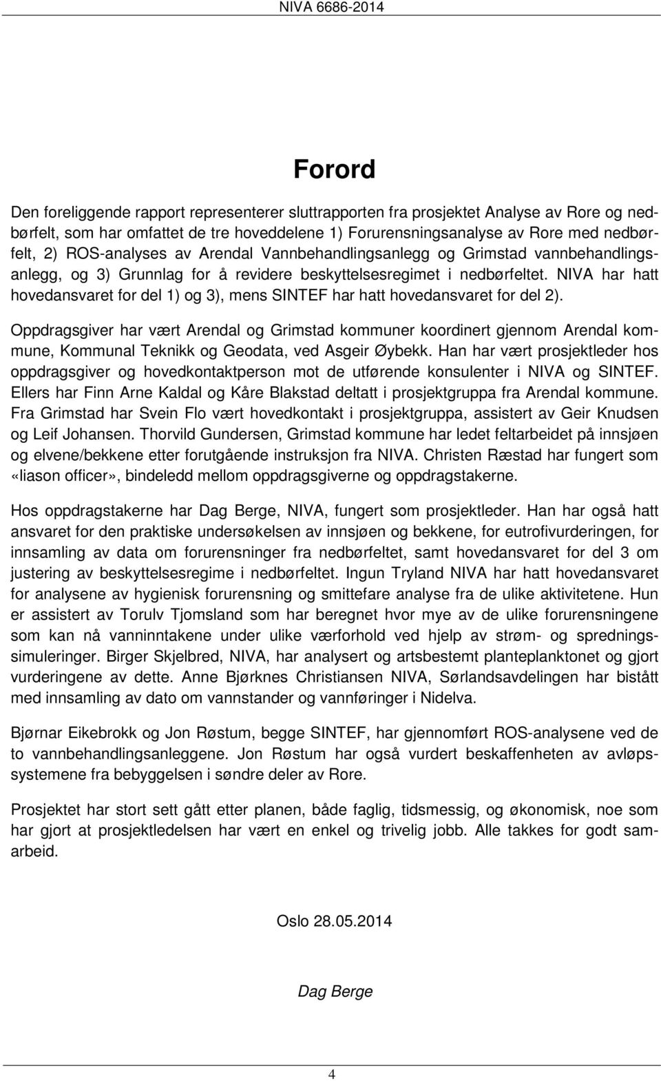 NIVA har hatt hovedansvaret for del 1) og 3), mens SINTEF har hatt hovedansvaret for del 2).