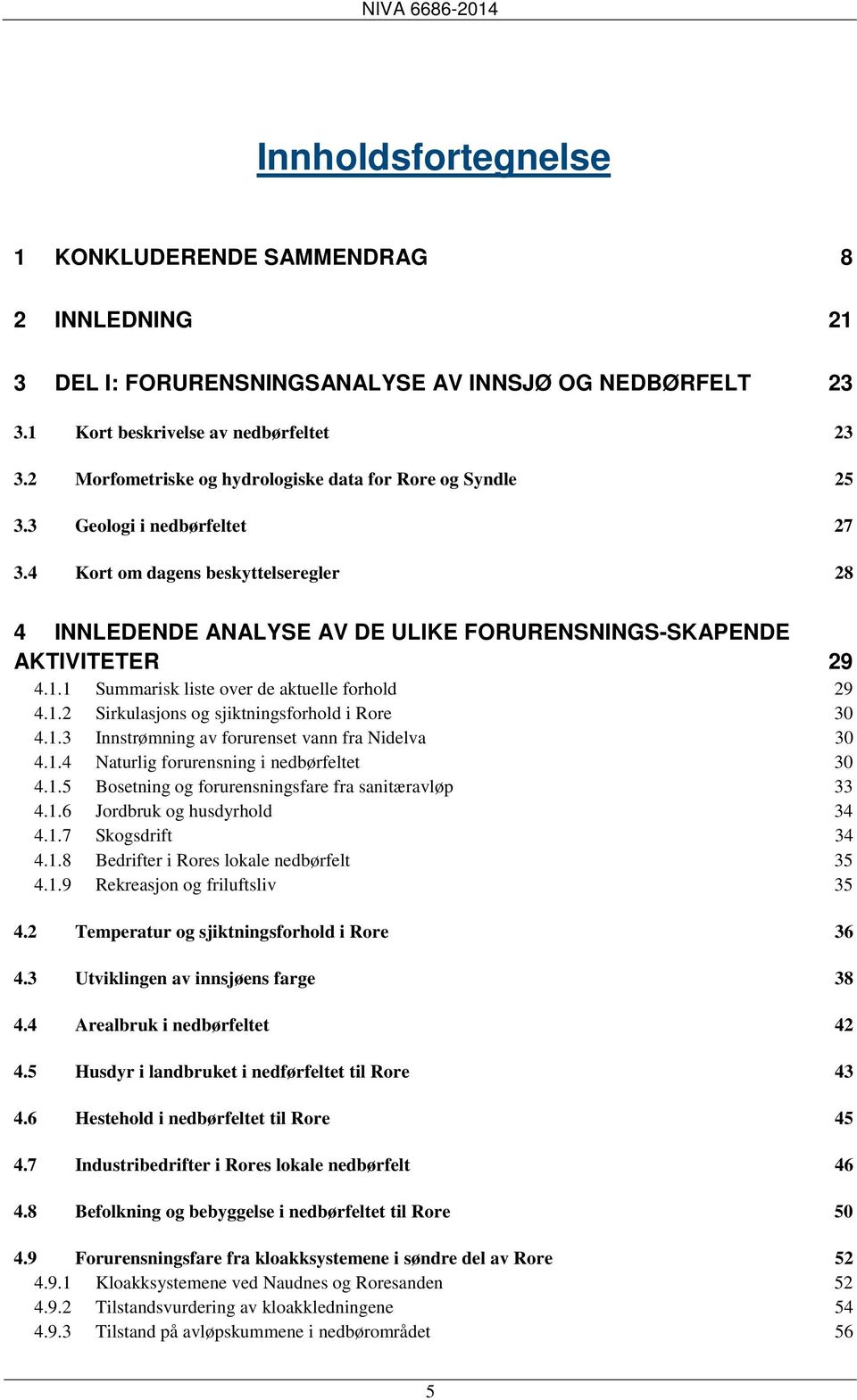 4 Kort om dagens beskyttelseregler 28 4 INNLEDENDE ANALYSE AV DE ULIKE FORURENSNINGS-SKAPENDE AKTIVITETER 29 4.1.1 Summarisk liste over de aktuelle forhold 29 4.1.2 Sirkulasjons og sjiktningsforhold i Rore 30 4.