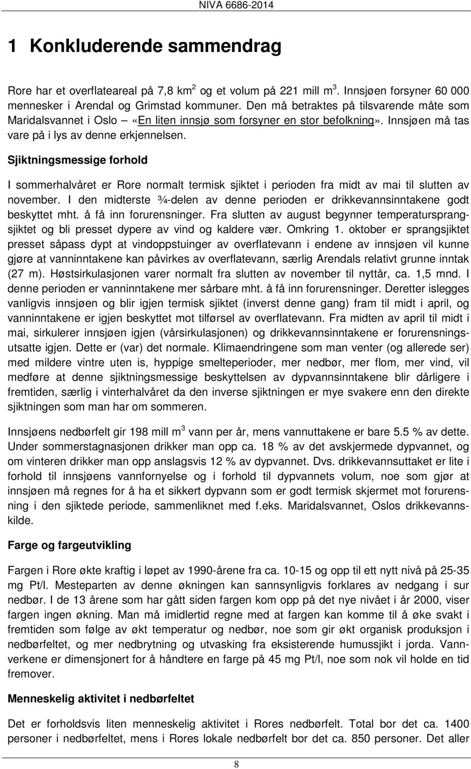 Sjiktningsmessige forhold I sommerhalvåret er Rore normalt termisk sjiktet i perioden fra midt av mai til slutten av november.