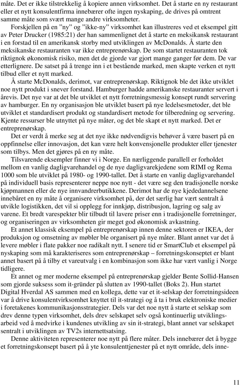 Forskjellen på en ny og ikke-ny virksomhet kan illustreres ved et eksempel gitt av Peter Drucker (1985:21) der han sammenlignet det å starte en meksikansk restaurant i en forstad til en amerikansk