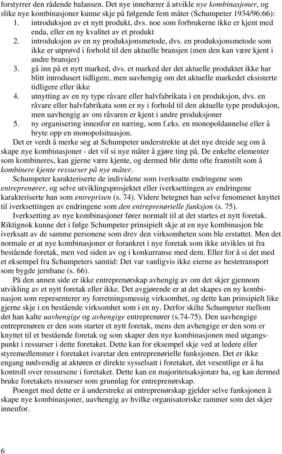 en produksjonsmetode som ikke er utprøvd i forhold til den aktuelle bransjen (men den kan være kjent i andre bransjer) 3. gå inn på et nytt marked, dvs.