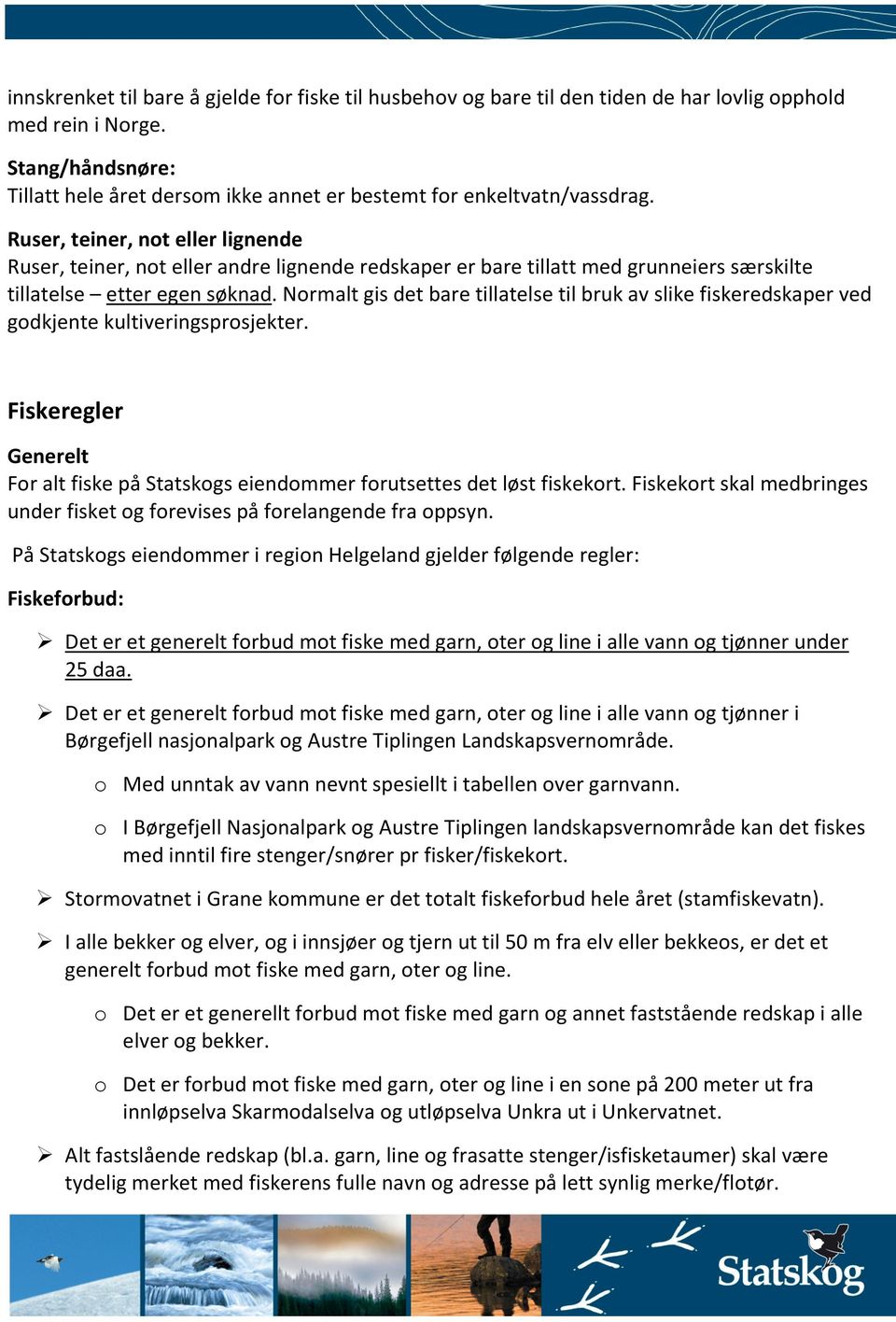 Ruser, teiner, not eller lignende Ruser, teiner, not eller andre lignende redskaper er bare tillatt med grunneiers særskilte tillatelse etter egen søknad.