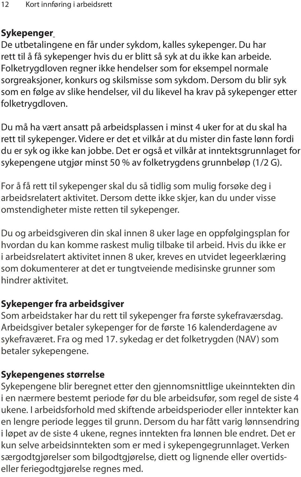 Dersom du blir syk som en følge av slike hendelser, vil du likevel ha krav på sykepenger etter folketrygdloven.