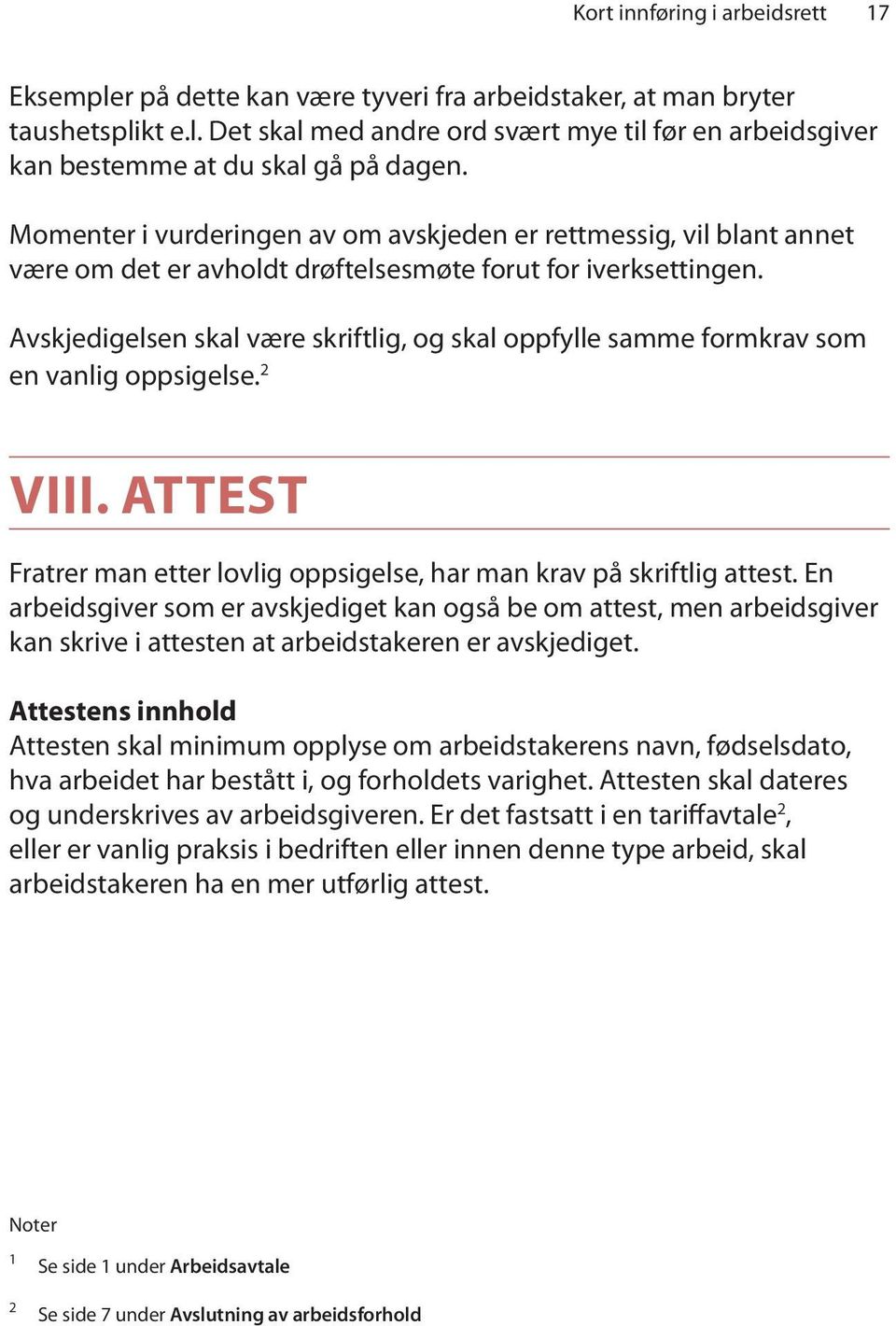 Avskjedigelsen skal være skriftlig, og skal oppfylle samme formkrav som en vanlig oppsigelse. 2 VIII. ATTEST Fratrer man etter lovlig oppsigelse, har man krav på skriftlig attest.