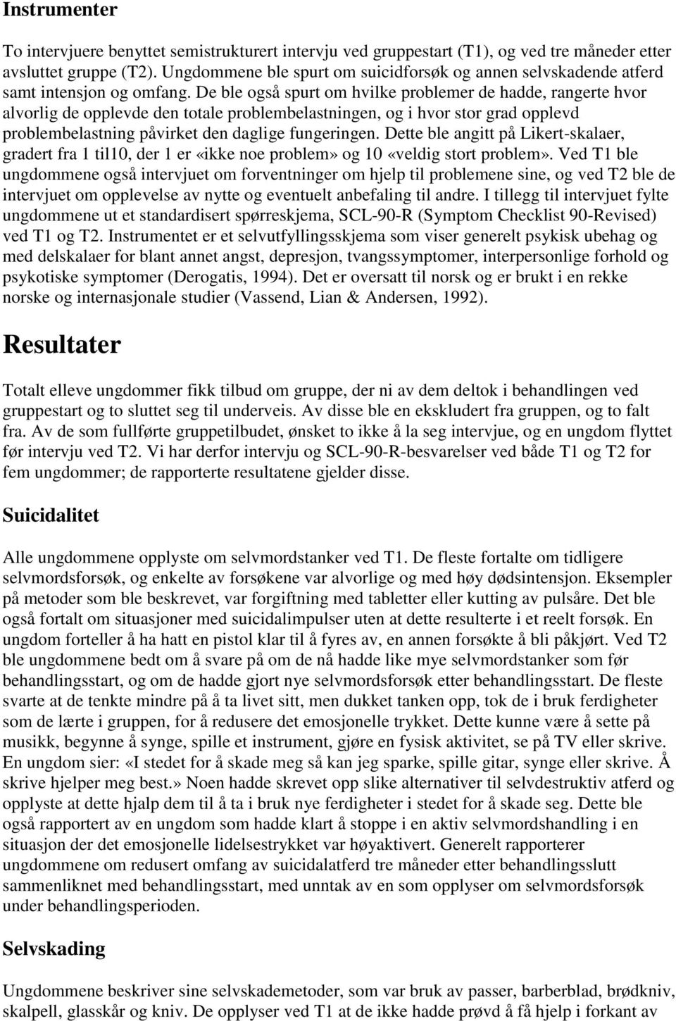 De ble også spurt om hvilke problemer de hadde, rangerte hvor alvorlig de opplevde den totale problembelastningen, og i hvor stor grad opplevd problembelastning påvirket den daglige fungeringen.