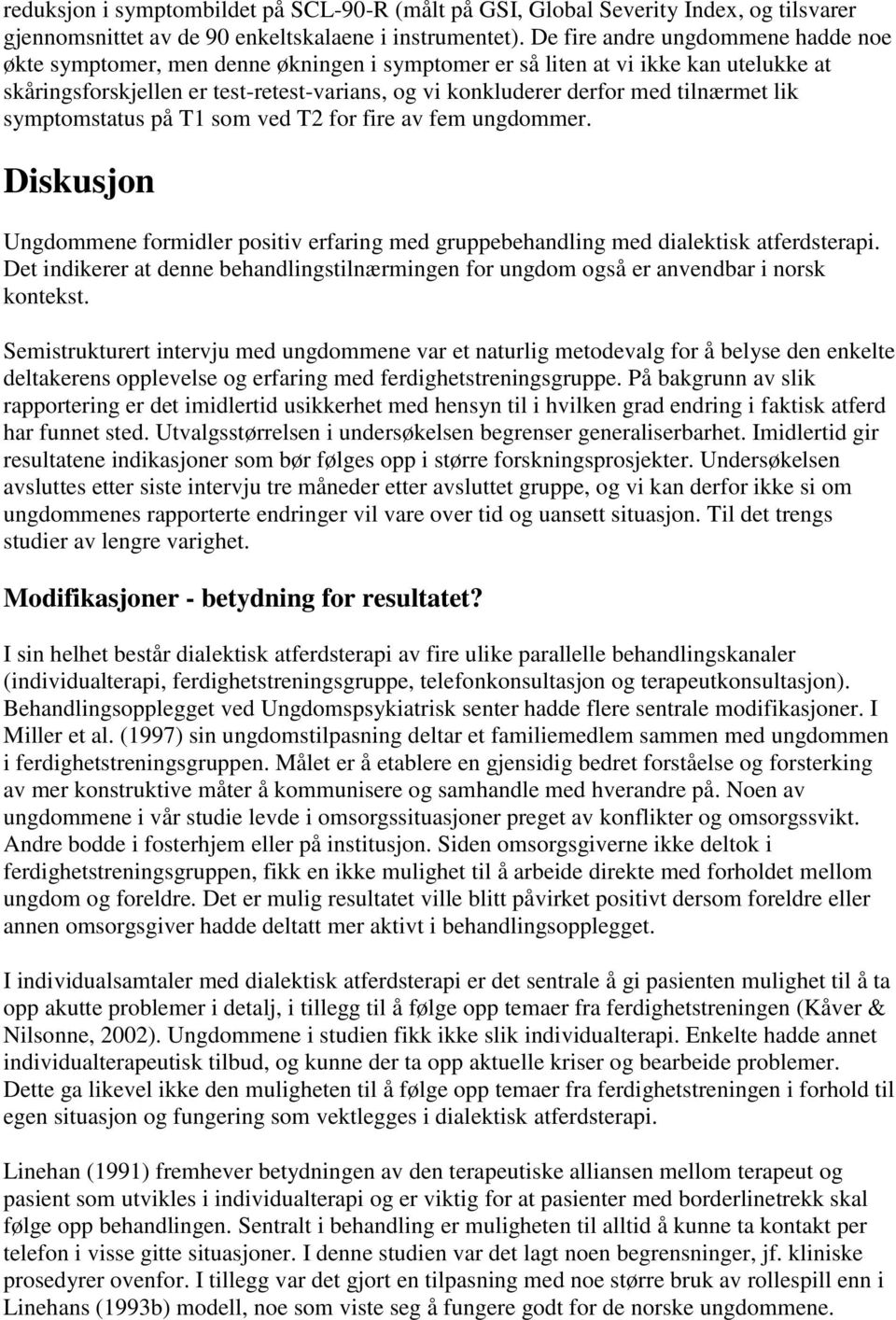 tilnærmet lik symptomstatus på T1 som ved T2 for fire av fem ungdommer. Diskusjon Ungdommene formidler positiv erfaring med gruppebehandling med dialektisk atferdsterapi.