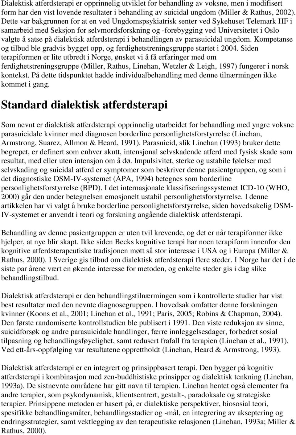 dialektisk atferdsterapi i behandlingen av parasuicidal ungdom. Kompetanse og tilbud ble gradvis bygget opp, og ferdighetstreningsgruppe startet i 2004.