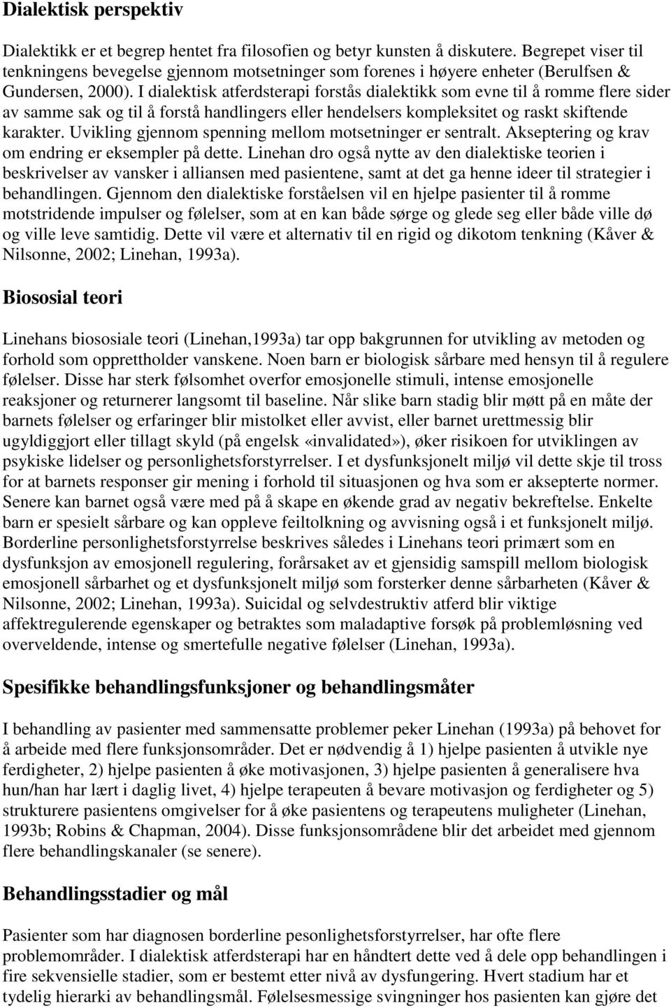 I dialektisk atferdsterapi forstås dialektikk som evne til å romme flere sider av samme sak og til å forstå handlingers eller hendelsers kompleksitet og raskt skiftende karakter.