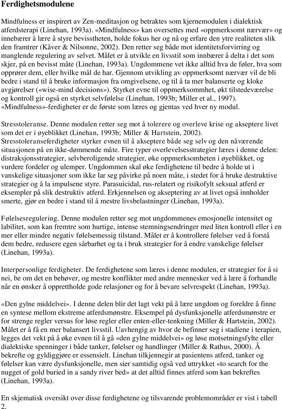 Den retter seg både mot identitetsforvirring og manglende regulering av selvet. Målet er å utvikle en livsstil som innbærer å delta i det som skjer, på en bevisst måte (Linehan, 1993a).