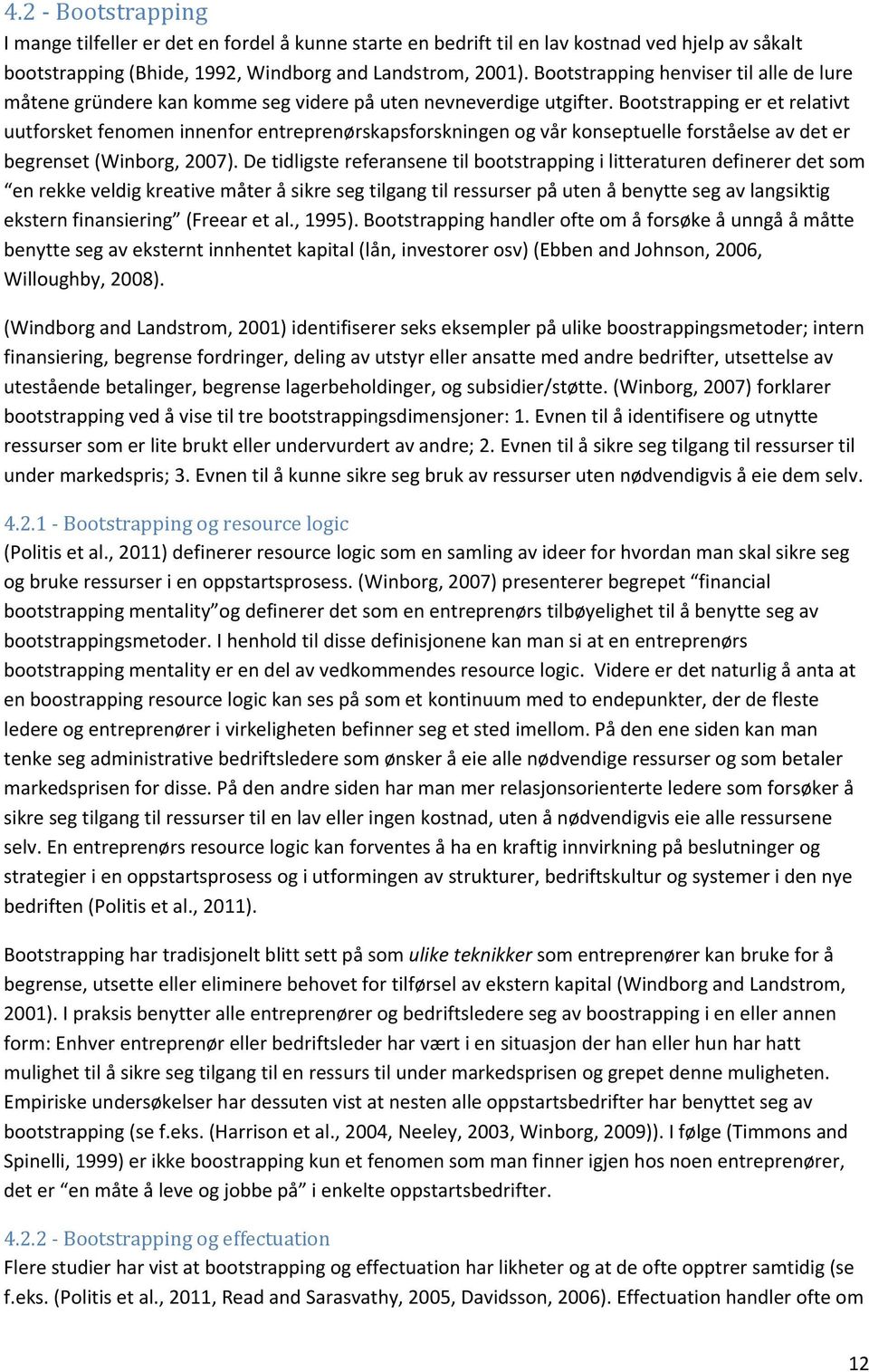 Bootstrapping er et relativt uutforsket fenomen innenfor entreprenørskapsforskningen og vår konseptuelle forståelse av det er begrenset (Winborg, 2007).