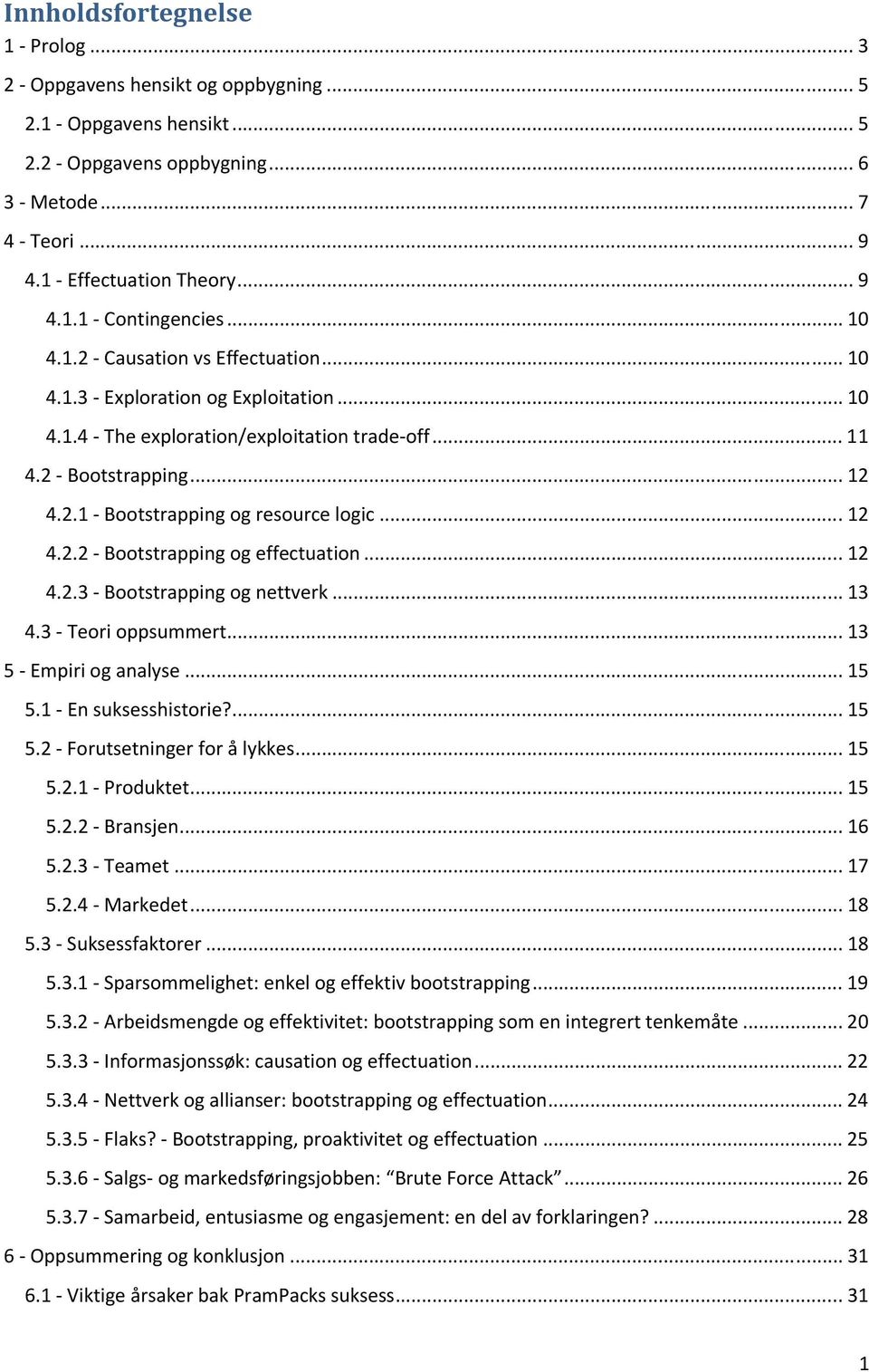 .. 12 4.2.2 - Bootstrapping og effectuation... 12 4.2.3 - Bootstrapping og nettverk... 13 4.3 - Teori oppsummert... 13 5 - Empiri og analyse... 15 5.1 - En suksesshistorie?... 15 5.2 - Forutsetninger for å lykkes.