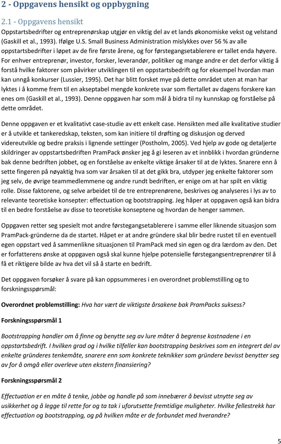 For enhver entreprenør, investor, forsker, leverandør, politiker og mange andre er det derfor viktig å forstå hvilke faktorer som påvirker utviklingen til en oppstartsbedrift og for eksempel hvordan