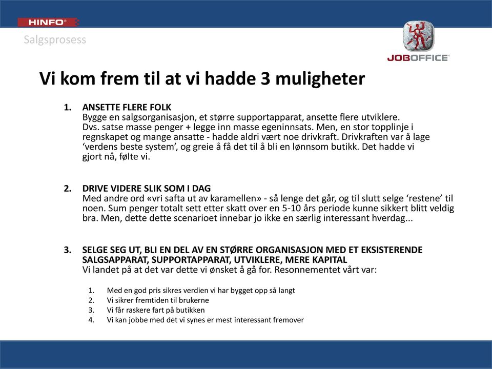 Drivkraften var å lage verdens beste system, og greie å få det til å bli en lønnsom butikk. Det hadde vi gjort nå, følte vi. 2.