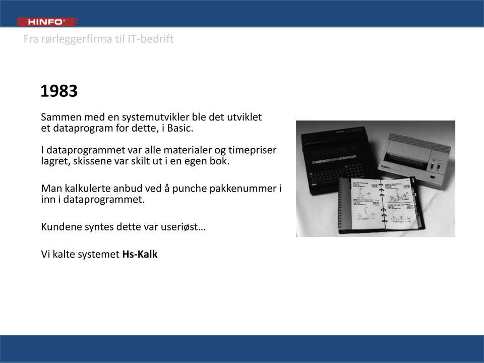 I dataprogrammet var alle materialer og timepriser lagret, skissene var skilt ut i en