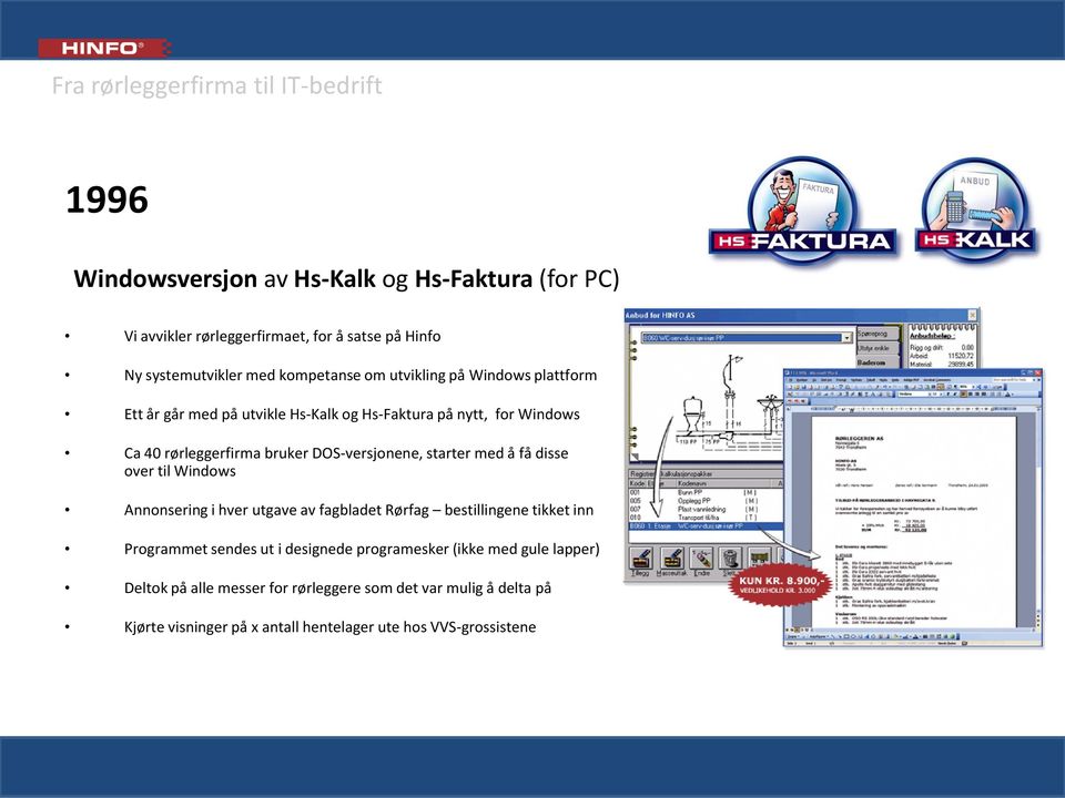 DOS-versjonene, starter med å få disse over til Windows Annonsering i hver utgave av fagbladet Rørfag bestillingene tikket inn Programmet sendes ut i