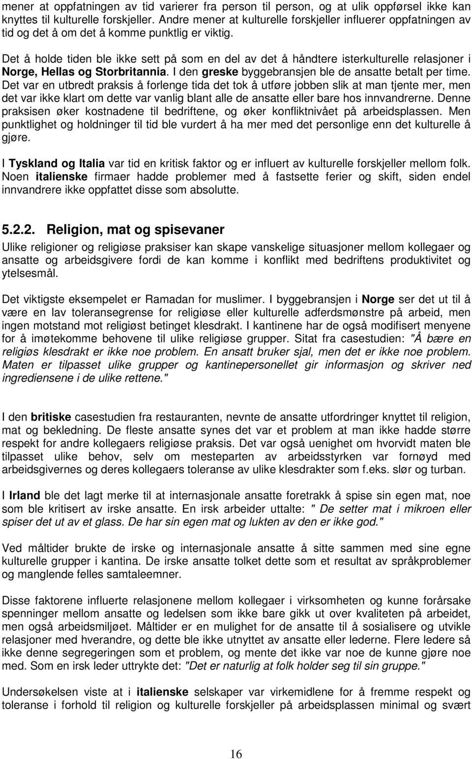 Det å holde tiden ble ikke sett på som en del av det å håndtere isterkulturelle relasjoner i Norge, Hellas og Storbritannia. I den greske byggebransjen ble de ansatte betalt per time.